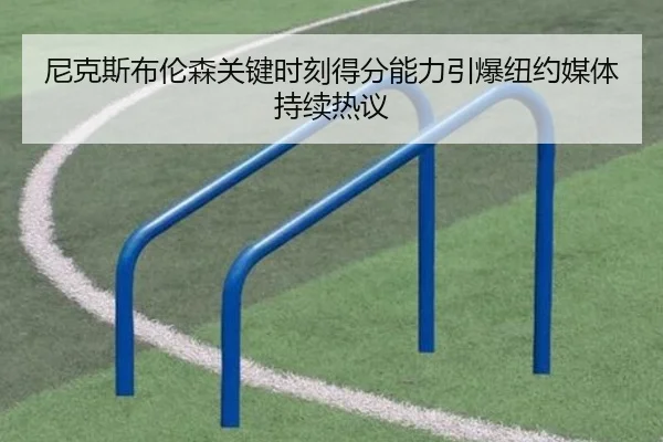 尼克斯布伦森关键时刻得分能力引爆纽约媒体持续热议