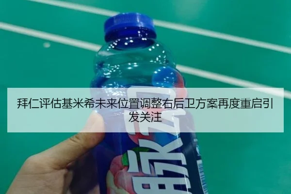 拜仁评估基米希未来位置调整右后卫方案再度重启引发关注