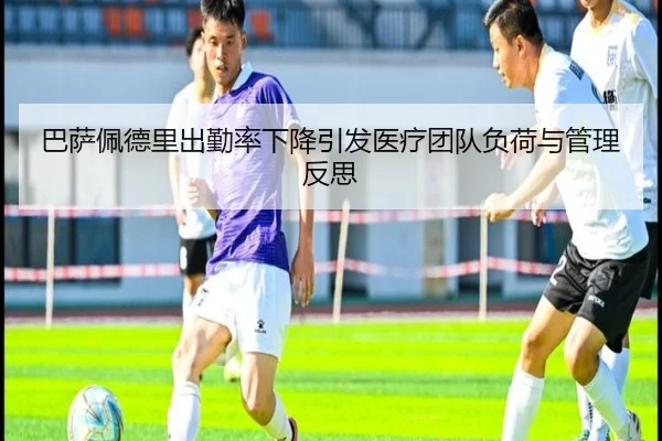 巴萨佩德里出勤率下降引发医疗团队负荷与管理反思