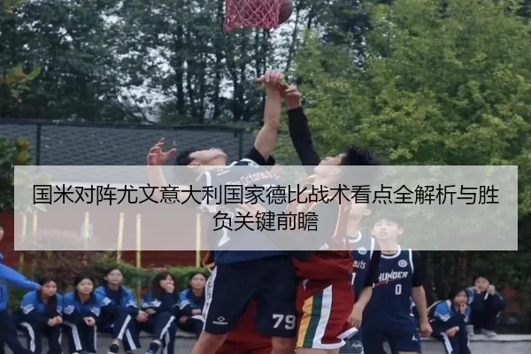 国米对阵尤文意大利国家德比战术看点全解析与胜负关键前瞻