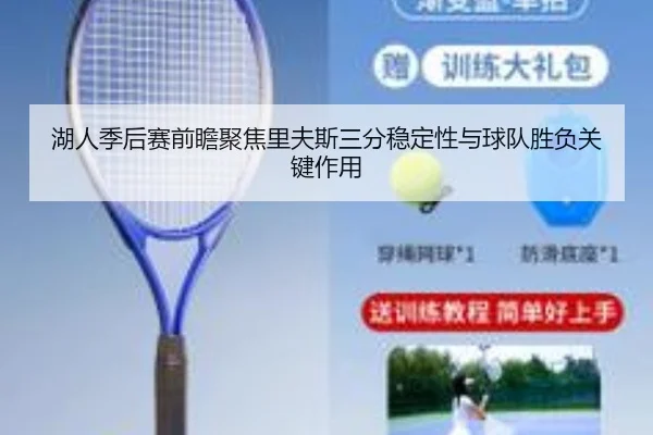 湖人季后赛前瞻聚焦里夫斯三分稳定性与球队胜负关键作用
