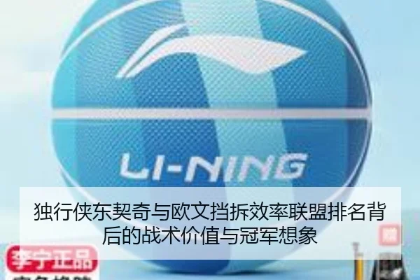 独行侠东契奇与欧文挡拆效率联盟排名背后的战术价值与冠军想象