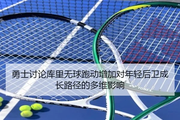 勇士讨论库里无球跑动增加对年轻后卫成长路径的多维影响